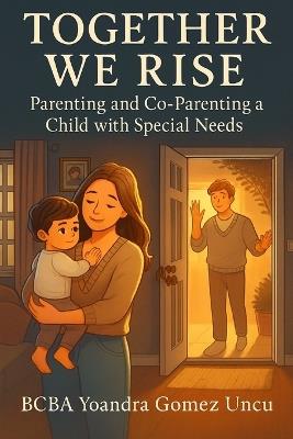 Together We Rise: Parenting and Co-Parenting a Child with Special Needs - Yoandra Gomez Uncu - cover
