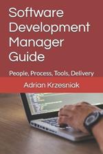 Software Development Manager Guide: People, Process, Tools, Delivery