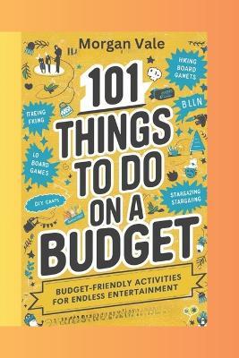 101 Things To Do On a Budget.: Budget-Friendly activities for endless entertainment - Morgan Vale - cover