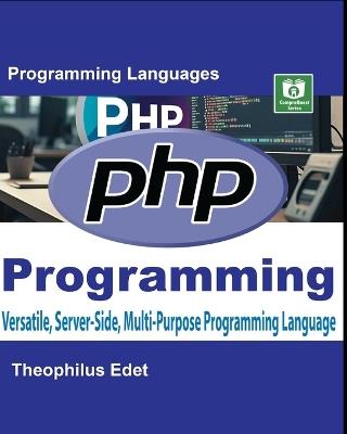 PHP Programming: Versatile, Server-Side, Multi-Purpose Programming Language - Theophilus Edet - cover