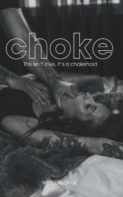 Choke: This isn't love. It's a chokehold. - Meg LaForge - cover