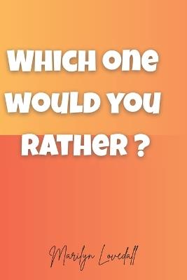 Which one would you rather?: More than 100 fun dilemmas. Perfect game to play with friends and family. - Marilyn Lovedall - cover