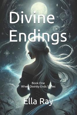 Divine Endings: Book One - When Divinity Ends Series - Ella Ray - cover