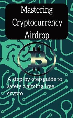 Mastering Cryptocurrency Airdrops: A Step-by-Step Guide to Safely Claiming Free Crypto - Smix Dino - cover
