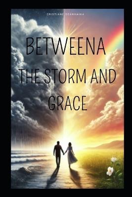 Between the Storm and Grace - Cristiane Deanhaiha - cover