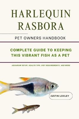 Harlequin Rasbora: A Complete Guide to Keeping This Vibrant Fish as a Pet - Justin Loxley - cover