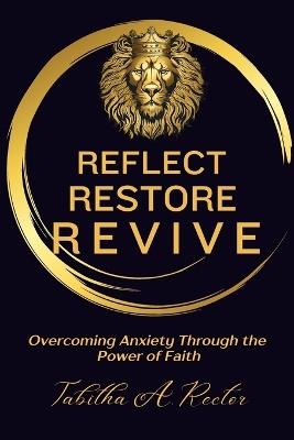 Reflect Restore Revive: Overcoming Anxiety Through the Power of Faith - Tabitha A Rector - cover