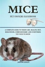 Mice Pet Owners Handbook: A Complete Guide to Their Care, Health, Diet, Behaviours, Companionship, and Everything You Need to Know