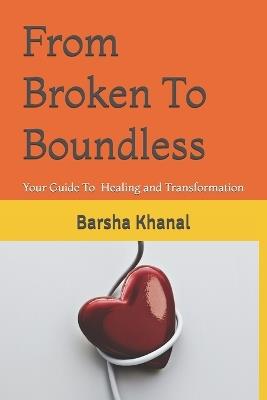 From Broken to Boundless: A Journey of Healing and Transformation - Barsha Khanal - cover
