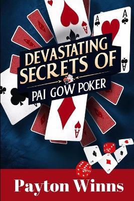 Devastating Secrets of Pai Gow Poker: Master the Mathematics, Crush the House Edge, and Uncover Tactics that Will Ignite Your Winning Streak! - Payton Winns - cover