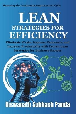 Lean Strategies for Efficiency: Eliminate Waste, Improve Processes, and Increase Productivity with Proven Lean Strategies for Business Success - Biswanath Subhash Panda - cover