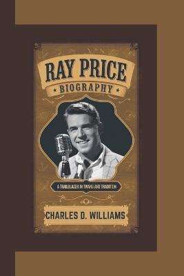 Ray Price: A Trailblazer in Twang and Tradition - Charles D Williams - cover