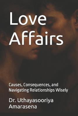 Love Affairs: Causes, Consequences, and Navigating Relationships Wisely - Uthayasooriya Amarasena - cover