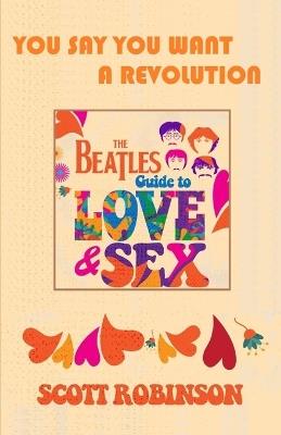 You Say You Want a Revolution: (from The Beatles Guide to Love & Sex) - Scott Robinson - cover