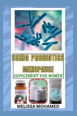 Using Probiotics Menopause Supplement for Women: A Natural Way To Support Gut Health, Immunity, And Hormonal Balance - Melissa Mohamed - cover