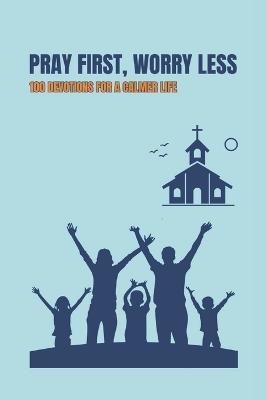 Pray First, Worry Less: 100 Daily Devotions to Overcome Anxiety and Find Peace - Edward Hayes - cover
