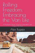 Rolling Freedom: Embracing the Van Life: A Practical Guide to Adventure, Minimalism, and Living on the Road