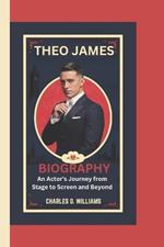 Theo James Biography: An Actor's Journey from Stage to Screen and Beyond