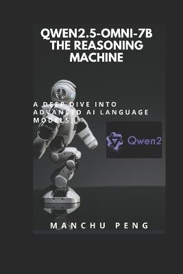 Qwen2.5-Omni-7B The Reasoning Machine: A Deep Dive into Advanced AI Language Models - Manchu Peng - cover