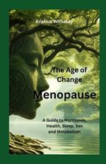 Menopause - The Age of Change: A Guide to Hormones, Health, Sleep, Sex and Metabolism