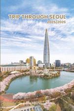 Trip Through Seoul 2025/2026: Seoul's Hidden Gems and Local Secrets (Unmissable Attractions, Ancient Towns, Where to Eat, Stay, and Planning Tips)