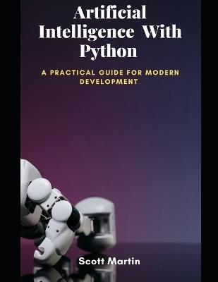 Artificial intelligence with python: A practical guide for modern development - Scott Martin - cover