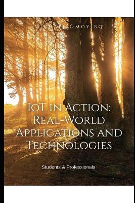 IoT in Action: Real-World Applications and Technologies - Michael Omoyibo - cover