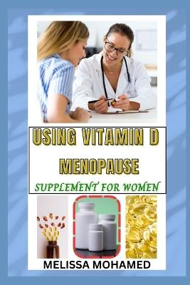 Using Vitamin D Menopause Supplement for Women: A Natural Solution For Bone Strength, Immune Support, And Hormonal Balance - Melissa Mohamed - cover