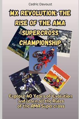 MX Revolution: The Rise of the AMA Supercross Championship: Explore 40 Years of Evolution and learn all the Rules of the AMA Supercross - Cedric Davoust - cover