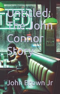 Untitled: The John Connor Story - John Brown - cover