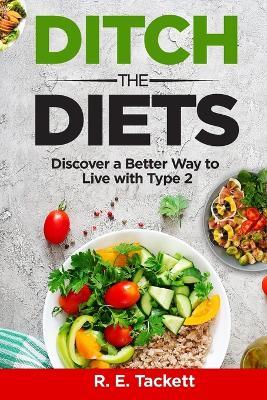 Ditch the Diets: Discover a Better Way to Live with Type 2 - R E Tackett - cover