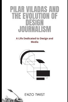 Pilar Viladas and the Evolution of Design Journalism: A Life Dedicated to Design and Media - Enzo Twist - cover