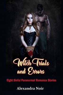 Witch Trials and Errors - Eight Sinful Paranormal Romance Stories: An erotic and witchy adventures awaits... - Alexandra Noir - cover
