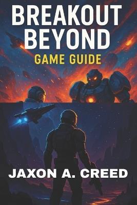 Breakout Beyond Game Guide: The Ultimate Companion For Overcoming Challenges And Earning Trophies - Jaxon A Creed - cover