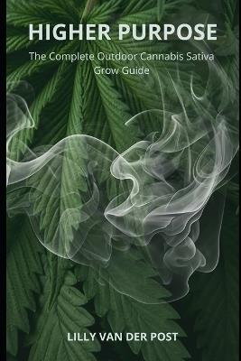 Higher Purpose: The complete outdoor cannabis sativa grow guide. - Reactive Publishing,Alice Schwartz,Lilly Van Der Post - cover