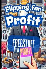 lipping for Profit: Turn Free Stuff Into Fast Cash: Beginner's Guide to Finding, Refurbishing, and Selling Free Items for Profit