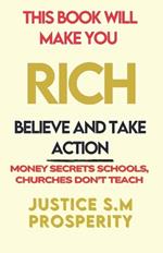 This Book Will Make You Rich - Believe and Take Action: Money Secrets Schools, Churches Don't Teach
