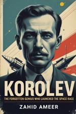 Korolev: The Forgotten Genius Who Launched the Space Race