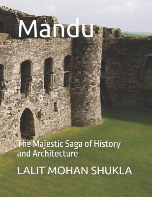 Mandu: The Majestic Saga of History and Architecture - Lalit Mohan Shukla - cover