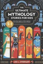The Ultimate Mythology Stories for Kids (5 in 1): Greek, Norse, Egyptian and More Legendary Tales of gods, goddesses, heroes, and myths