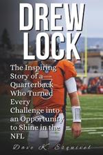 Drew Lock: The Inspiring Story of a Quarterback Who Turned Every Challenge into an Opportunity to Shine in the NFL