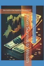 From Survival to Wealth: the method for building your fortune
