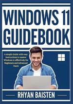 Windows 11 Guidebook: A simple Guide with easy instructions to master Windows 11 effectively for Beginners and Advanced Users
