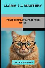 Llama 3.1 Mastery: Your Complete, Pain-Free Guide