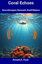 Coral Echoes: Soundscapes Beneath Atoll Waters