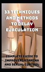 33 Techniques and Methods to Delay Ejaculation: Complete Guide to Improving Sexual Stamina and Control