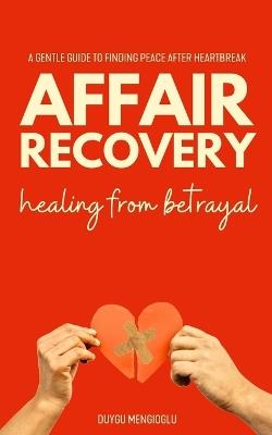 Affair Recovery: Healing From Betrayal - Duygu Mengioglu - cover
