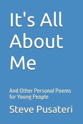 It's All About Me: And Other Personal Poems for Young People - Steve Pusateri - cover