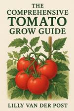 The Comprehensive Tomato Grow Guide