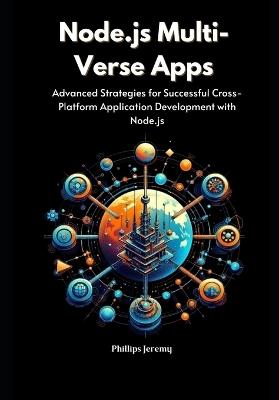 Node.js Multi-Verse Apps: Advanced Strategies for Successful Cross-Platform Application Development with Node.js - Phillips Jeremy - cover